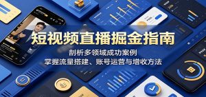 短视频直播掘金指南：剖析多领域成功案例，掌握流量搭建、账号运营与增收方法-网创资源站