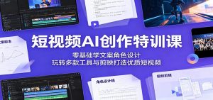 短视频AI创作特训课:零基础学文案角色设计,玩转多款工具与剪映打造优质短视频-网创资源站