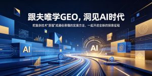跟夫唯学GEO，洞见AI时代，把复杂技术“蒸馏”成通俗易懂的实操方法，一起开启全新的探索征程-网创资源站
