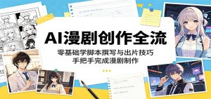 AI漫剧创作全流程:零基础学脚本撰写与出片技巧,手把手完成漫剧制作-网创资源站