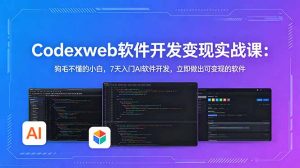 CodexWeb软件开发变现实战课:狗毛不懂的小白,7天入门AI软件开发,立即做出可变现的软件-网创资源站