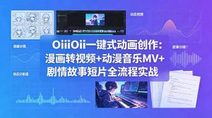 OiiOii一键式动画创作：漫画转视频+动漫音乐MV+剧情故事短片全流程实战-网创资源站
