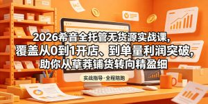 2026希音全托管无货源实战课,覆盖从0到1开店、到单量利润突破,助你从草莽铺货转向精细化盈利-网创资源站