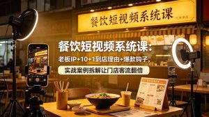 餐饮短视频系统课:老板IP+10+1到店理由+爆款钩子,实战案例拆解让门店客流翻倍-网创资源站