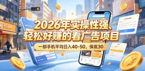 2026年实操性强、轻松好賺的看广告项目,一部手机平均日入40-50,保底30米【揭秘】-网创资源站
