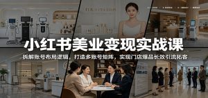 小红书美业变现实战课:拆解账号布局逻辑,打造多账号矩阵,实现门店爆品长效引流拓客-网创资源站