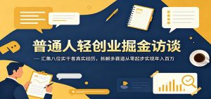 普通人轻创业掘金访谈:汇集八位实干者真实经历,拆解多赛道从零起步实现年入百万-网创资源站