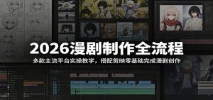 2026漫剧制作全流程:多款主流平台实操教学,搭配剪映零基础完成漫剧创作-网创资源站