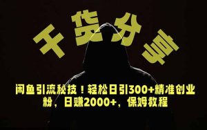 价值6980的干货分享,闲鱼引流秘技!轻松日引300+精准创业粉,2年翻身实现财务自由-网创资源站