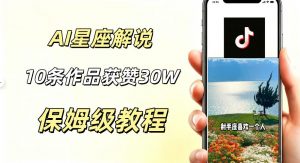 AI制作星座解说视频，10条作品涨赞20W，流量大起号快，适合新手小白操作-网创资源站