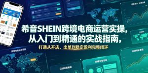 希音SHEIN跨境电商运营实操，从入门到精通的实战指南，打通从开店、出单到稳定盈利完整闭环-网创资源站