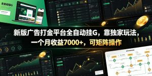 新版广告打金平台全自动挂G，靠独家玩法，一个月收益7000+，可矩阵操作【附全套脚本】【揭秘】-网创资源站